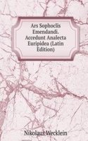 Ars Sophoclis Emendandi. Accedunt Analecta Euripidea (Latin Edition)