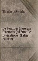 De Fontibus Librorum Ciceronis Qui Sunt De Divinatione . (Latin Edition)