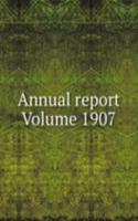 Annual report Volume 1907