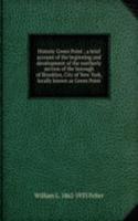 Historic Green Point ; a brief account of the beginning and development of the northerly section of the borough of Brooklyn, City of New York, locally known as Green Point