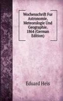 Wochenschrift Fur Astronomie, Meteorologie Und Geographie. 1864 (German Edition)