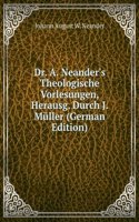 Dr. A. Neander's Theologische Vorlesungen, Herausg. Durch J. Muller (German Edition)