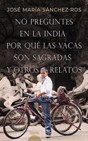 No preguntes en la India por que las vacas son sagradas y otros relatos