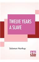 Twelve Years A Slave: Narrative Of Solomon Northup, A Citizen Of New-York, Kidnapped In Washington City In 1841, And Rescued In 1853, From A Cotton Plantation Near The Re