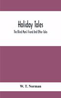 Holiday Tales; The Blind Man'S Friend And Other Tales