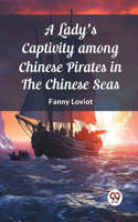 Lady's Captivity among Chinese Pirates in the Chinese Seas