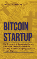 Bitcoin Startup - Um Guia para Compreender as Financas Descentralizadas (De.Fi), Moedas Criptograficas e Token Digitais
