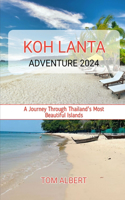 Koh Lanta Adventure 2024: A Journey Through Thailand's Most Beautiful Islands(Passport to Adventure: Tales of Wanderlust and Discovery)