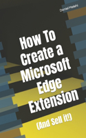 How To Create a Microsoft Edge Extension: (And Sell it!)(Cross-Platform Extension Chronicles)