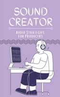 Sound Creator: Audio Strategies For Producers: Producing Your Audio