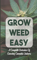 Grow Weed Easy: A Complete Overview Of Growing Cannabis Indoors: How To Plant Cannabis Seeds Indoors