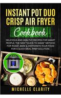 Instant Pot Duo Crisp Air Fryer Cookbook: Delicious and Healthy Recipes for Smart People. The New Quick-To-Make Method for Roast, Bake & Dehydrate Your Food for a Quick Meal Prep Solution