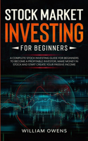 Stock Market Investing for Beginners: A Complete Stock Investing Guide for Beginners to Become a Profitable Investor, Make Money in Stock and Start Create your Passive Income