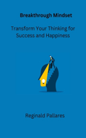 Breakthrough Mindset: Transform Your Thinking for Success and Happiness