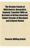 The Brooke Family of Whitchurch, Hampshire, England; Together with an Account of Acting-Governor Robert Brooke of Maryland and Colonel Ninian: Together With an Account of Acting-governor Robert Brooke of Maryland and Colonel Ninian Beall of Maryland and Some of Their Descendants