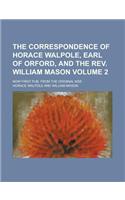 The Correspondence of Horace Walpole, Earl of Orford, and the REV. William Mason; Now First Pub. from the Original Mss Volume 2