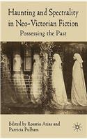 Haunting and Spectrality in Neo-Victorian Fiction: Possessing the Past