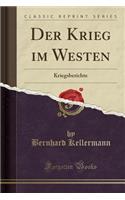 Der Krieg Im Westen: Kriegsberichte (Classic Reprint): Kriegsberichte (Classic Reprint)
