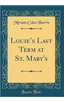 Louie's Last Term at St. Mary's (Classic Reprint)