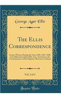 The Ellis Correspondence, Vol. 2 of 2: Letters Written During the Years 1686, 1687, 1688, and Addressed to John Ellis, Esq., Secretary to the Commissioners of His Majesty's Revenue in Ireland (Classic Reprint)