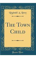 The Town Child (Classic Reprint)