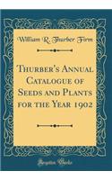 Thurber's Annual Catalogue of Seeds and Plants for the Year 1902 (Classic Reprint)