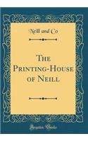 The Printing-House of Neill (Classic Reprint)