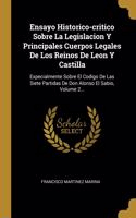 Ensayo Historico-critico Sobre La Legislacion Y Principales Cuerpos Legales De Los Reinos De Leon Y Castilla: Expecialmente Sobre El Codigo De Las Siete Partidas De Don Alonso El Sabio, Volume 2...