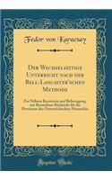 Der Wechselseitige Unterricht Nach Der Bell-Lancaster'schen Methode: Zur Nï¿½hern Kenntniss Und Beherzigung, Mit Besonderer Rï¿½cksicht Fï¿½r Die Provinzen Der Osterreichischen Monarchie (Classic Reprint)