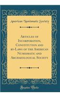 Articles of Incorporation, Constitution and by-Laws of the American Numismatic and Archaeological Society (Classic Reprint)