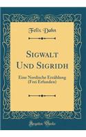 Sigwalt Und Sigridh: Eine Nordische Erzählung (Frei Erfunden) (Classic Reprint)