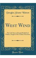 West Wind: The Life Story of Joseph Reddeford Walker, Knight of the Golden Horsehoe (Classic Reprint)