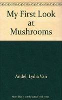 My First Look at Mushrooms: (My first look at)