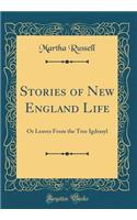 Stories of New England Life: Or Leaves from the Tree Igdrasyl (Classic Reprint): Or Leaves from the Tree Igdrasyl (Classic Reprint)