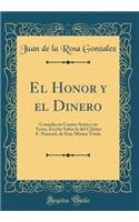 El Honor y el Dinero: Comedia en Cuatro Actos y en Verso, Escrita Sobre la del Célebre F. Ponsard, de Este Mismo Título (Classic Reprint)