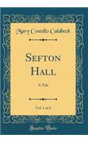 Sefton Hall, Vol. 1 of 2: A Tale (Classic Reprint)
