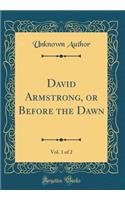 David Armstrong, or Before the Dawn, Vol. 1 of 2 (Classic Reprint)