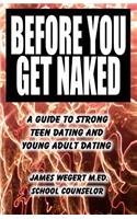 Before You Get Naked: A Guide to Strong Teen Dating and Young Adult Dating