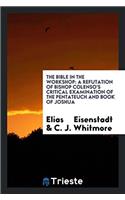 The Bible in the workshop: a refutation of Bishop Colenso's critical examination of the Pentateuch and book of Joshua