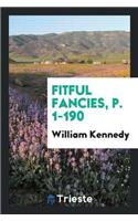 Fitful Fancies, P. 1-190