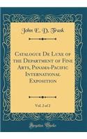 Catalogue de Luxe of the Department of Fine Arts, Panama-Pacific International Exposition, Vol. 2 of 2 (Classic Reprint)