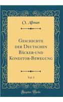 Geschichte Der Deutschen Bï¿½cker-Und Konditor-Bewegung, Vol. 1 (Classic Reprint)