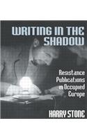 Writing in the Shadow: Resistance Publications in Occupied Europe(English)