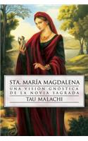 Sta. MarÃ­a Magdalena: Una VisiÃ³n GnÃ³stica de la Novia Sagrada: Una VisiÃ³n GnÃ³stica de la Novia Sagrada