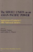 The Soviet Union as an Asian-Pacific Power: Implications of Gorbachev's 1986 Vladivostok Initiative