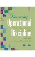 Discovering Operational Discipline: Principles, Attitudes, and Values That Enhance Quality, Safety, Environmental Responsibility, and Profitability