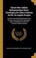 Ahmet Ben-abdala Mohammedani Epist. Theologica De Libero Arbitrio Ad Dn. De Aquila Scripta