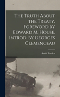 Truth About the Treaty. Foreword by Edward M. House. Introd. by Georges Clemenceau