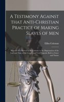 Testimony Against That Anti-Christian Practice of Making Slaves of Men