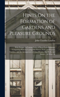 Hints On the Formation of Gardens and Pleasure Grounds: With Designs, in Various Styles of Rural Embellishment: Comprising Plans for Laying Out Flower, Fruit, and Kitchen Gardens, and the Arrangement of G